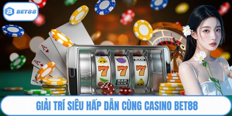 Giải trí siêu hấp dẫn cùng Casino BET88